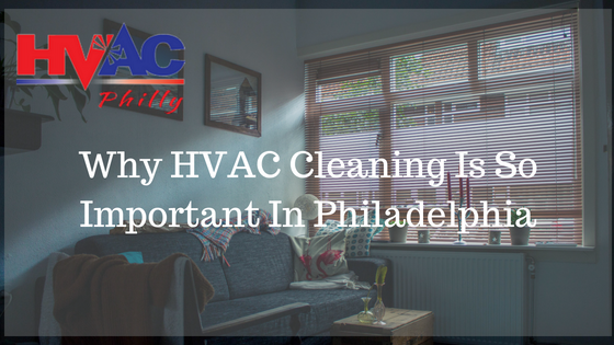 Why HVAC Cleaning Is So Important In Philadelphia